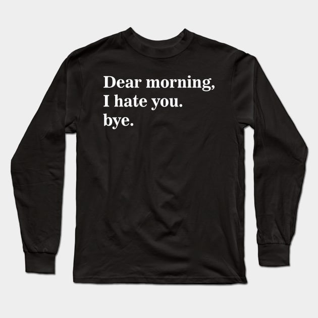 Dear Morning I Hate You Bye Long Sleeve T-Shirt by dewinpal